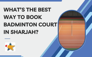 What’s the Best Way to Book Badminton Court in Sharjah?