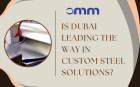 Is Dubai Leading the Way in Custom Steel Solutions?