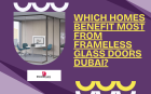 Which Homes Benefit Most from Frameless Glass Doors Dubai?