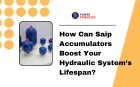 How Can Saip Accumulators Boost Your Hydraulic System’s Lifespan?