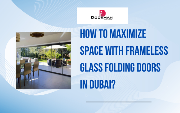 How to Maximize Space with Frameless Glass Folding Doors In Dubai?