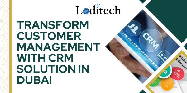 Transform Customer Management with CRM Solution in Dubai