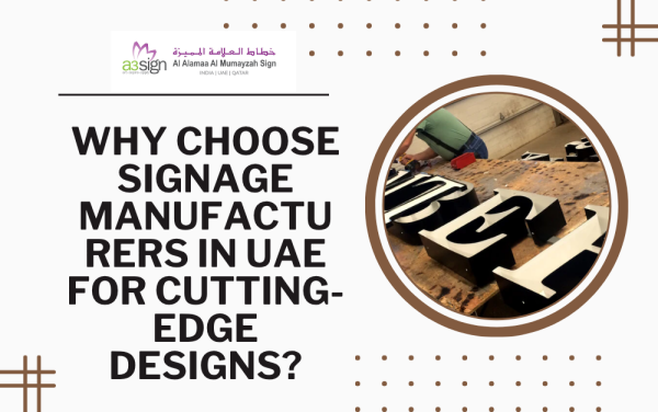 Why Choose Signage Manufacturers in UAE for Cutting-Edge Designs?