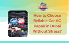 How to Choose Reliable Car AC Repair in Dubai Without Stress?
