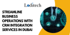Streamline Business Operations with CRM Integration Services in Dubai