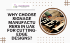Why Choose Signage Manufacturers in UAE for Cutting-Edge Designs?