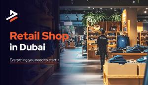 Opening a Shop in Dubai: A Complete Guide for New Business Owners
