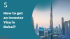 Dubai Investor Visa for Indians: Requirements, Cost & Process