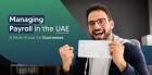 Payroll Process in UAE: Guide, Steps and Procedure