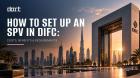 Open SPV Company in DIFC: Requirements, Costs & Process